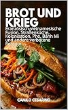 Brot und Krieg: Französisch-vietnamesische Fusion, Straßenküche, Kolonisation, Pho, Bánh Mì und andere verbotene Rezepte (Roh und ungefiltert)