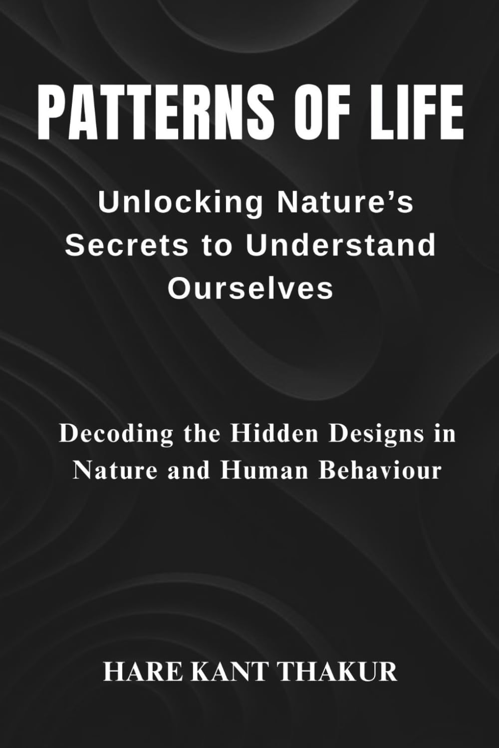 Patterns of Life: Unlocking Nature's Secrets to Understand: Decoding the Hidden Designs in Nature and Human Behaviour