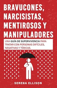 Bravucones, narcisistas, mentirosos y manipuladores: Una guía de supervivencia para tratar con personas difíciles, negativas y tóxicas. (Spanish Edition)