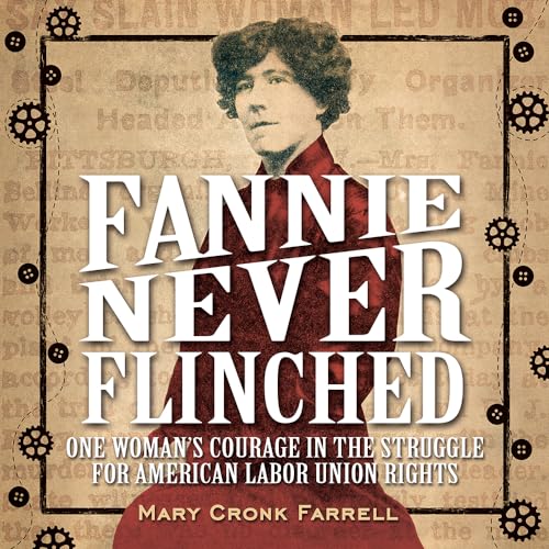 Fannie Never Flinched: One Woman’s Courage in the Struggle for American Labor Union Rights