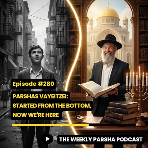 Parshas Vayeitzei: Started From the Bottom, Now We're Here
