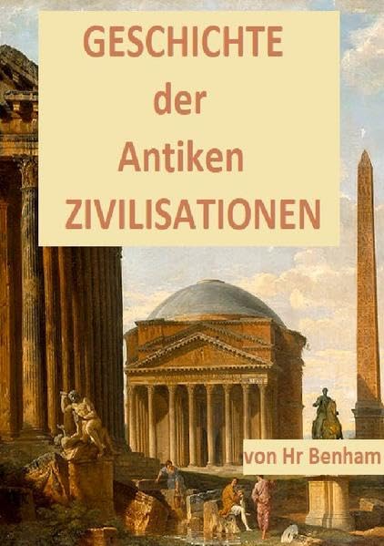 GESCHICHTE der ANTIKEN ZIVILISATIONEN: Sumerer, Ägypten, Hethiter, Parther, Griechen, Etrusker, Karthager, Römer, Byzantiner, Babylon und Mesopotamien