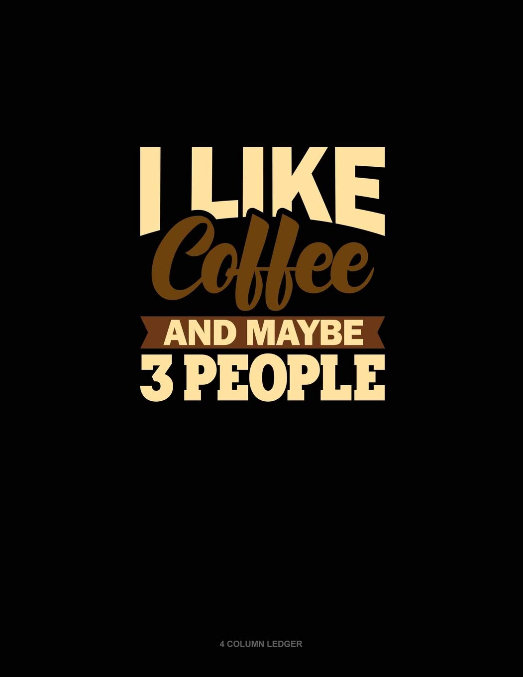 I Like Coffee And Maybe 3 People: 4 Column Ledger