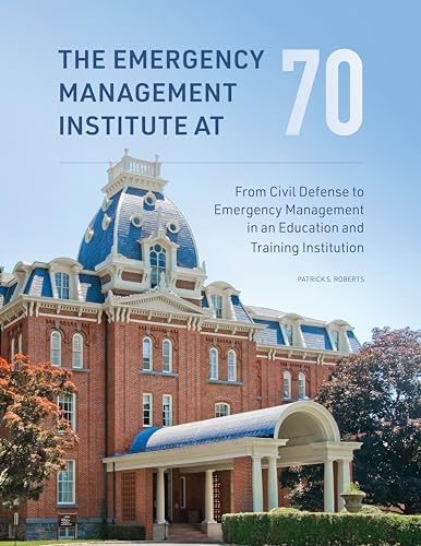 The Emergency Management Institute at 70: From Civil Defense to Emergency Management in an Education and Training Institution (Homeland Security Operational Analysis Center)