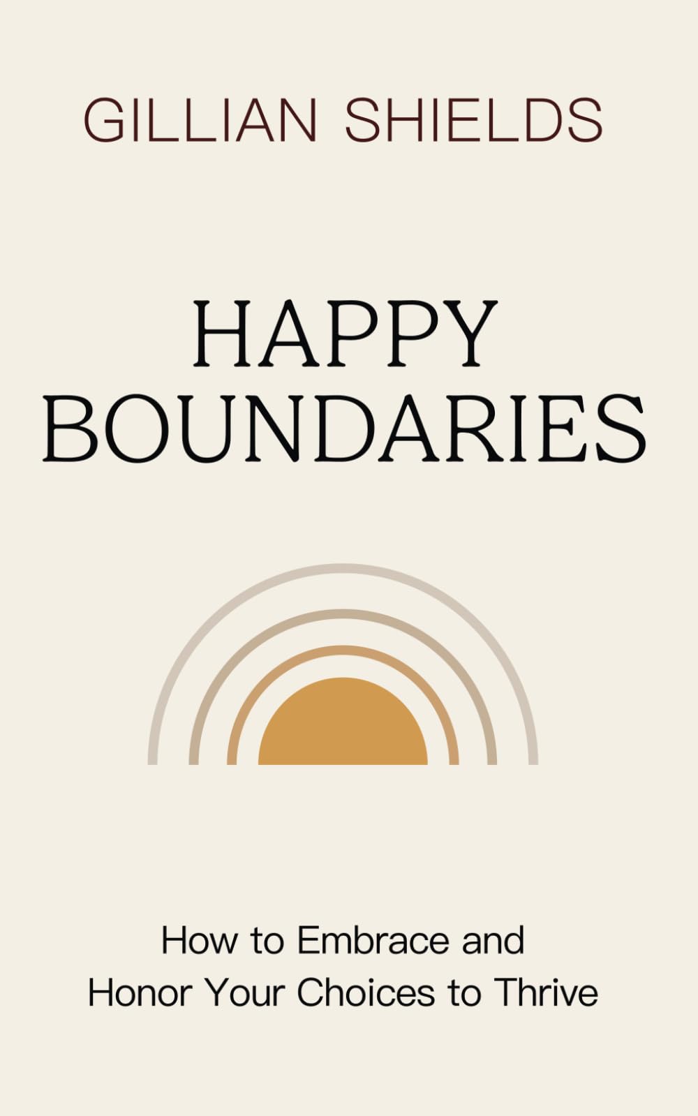 Happy Boundaries: How to Embrace and Honor Your Choices to Thrive