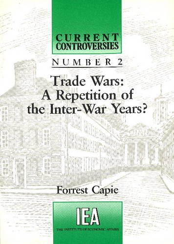 Forrest CapieTrade Wars: A Repetition of the Inter-War Years: No. 2 (Current Controversies)