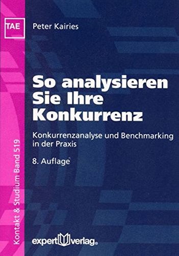So analysieren Sie Ihre Konkurrenz: Konkurrenzanalyse und Benchmarking in der Praxis (Kontakt & Stud So analysieren Sie Ihre Konkurrenz: Konkurrenzanalyse und Benchmarking in der Praxis (Kontakt & Stud