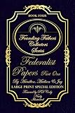 Federalist Papers Part One & More - Illustrated & Large Print Special Edition: The most POWERFUL words in the history of the United Stated of America! (Founding Fathers Collectors Series)