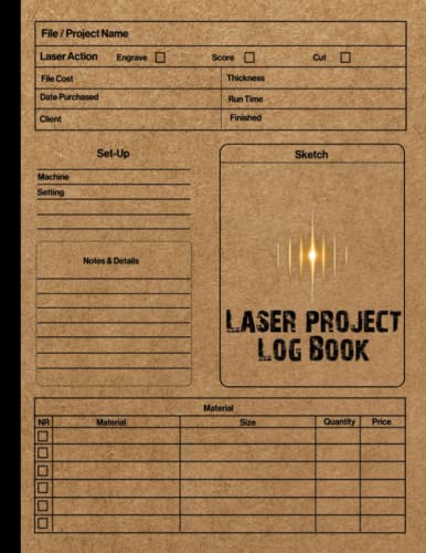 Laser Project logbook: Cutter & Engraver Project Logbook A Journal To Keep Record Of Project Name, Material Used , Set Up, Run Time, File Cost & More