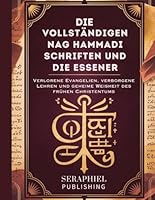 Die vollständigen Nag Hammadi Schriften und die Essener: Verlorene Evangelien, verborgene Lehren und geheime Weisheit des frühen Christentums B0G3X72K79 Book Cover