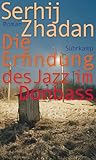 Die Erfindung des Jazz im Donbass: Roman | "Friedenspreis des Deutschen Buchhandels"