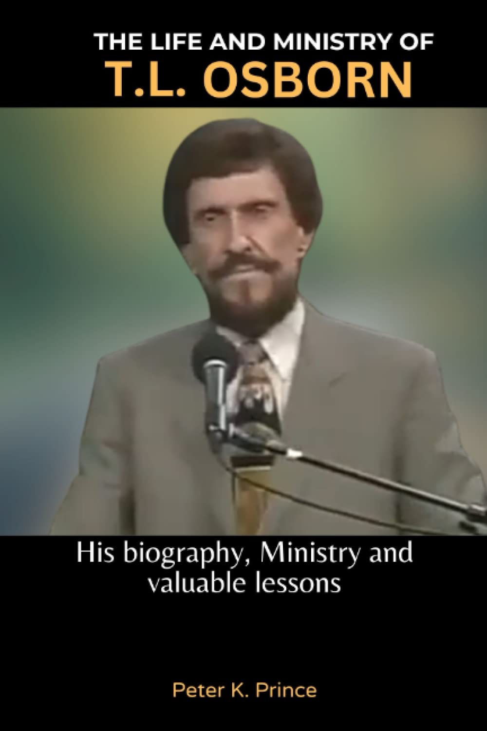 THE LIFE AND MINISTRY OF T.L. OSBORN: His biography, Ministry and valuable lessons