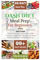 Dash Diet Meal Prep for Beginners: 99+ Delicious, Easy and Swift Low Sodium/Fat Recipes For Weight Loss, Reducing Your Blood Pressure and Living a Healthy /Hearty Life. A Bonus Meal Plan Inside B0CQZ1MCW7 Book Cover