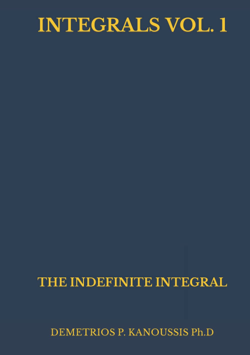 INTEGRALS VOL. 1: THE INDEFINITE INTEGRAL (THE INTEGRAL CALCULUS SERIES)