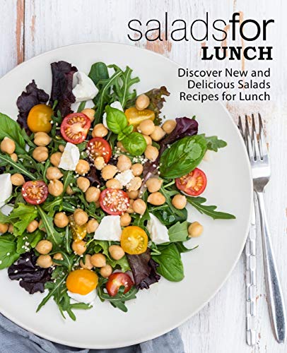 Salads for Lunch: Discover New and Delicious Salad Recipes for Lunch (2nd Edition)