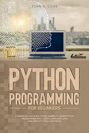 PYTHON PROGRAMMING FOR BEGINNERS: A hands-on easy guide for beginners ...
