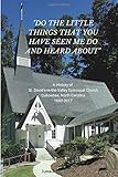 Do The Little Things That You Have Seen Me Do And Heard About: A History of St. David's-in-the-Valley Episcopal Church Cullowhee, North Carolina 1883-2017