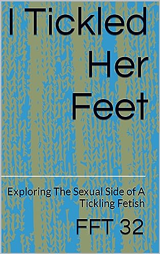 I Tickled Her Feet: Exploring The Sexual Side of A Tickling Fetish