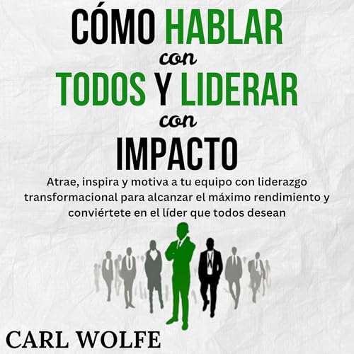 Audiobook: C&amp;oacute;mo hablar con todos y liderar con impacto by Carl Wolfe episode artwork