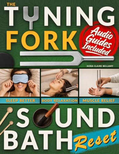 The Tuning Fork Sound Bath Reset: Your Handbook to Feel More Grounded, Sleep Better & Ease Daily Stress with Guided 5-Minute Sound Therapy Rituals to Quiet Mental Chatter and Restore Inner Balance