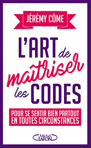 L'art de maîtriser les codes pour se sentir bien partout en toutes circonstances (French Edition) L'art de maîtriser les codes pour se sentir bien partout en toutes circonstances (French Edition)