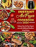 Instant Air Fryer Cookbook 2024: Enhance Your Air Fryer Experience with Additional Mouthwatering Recipes