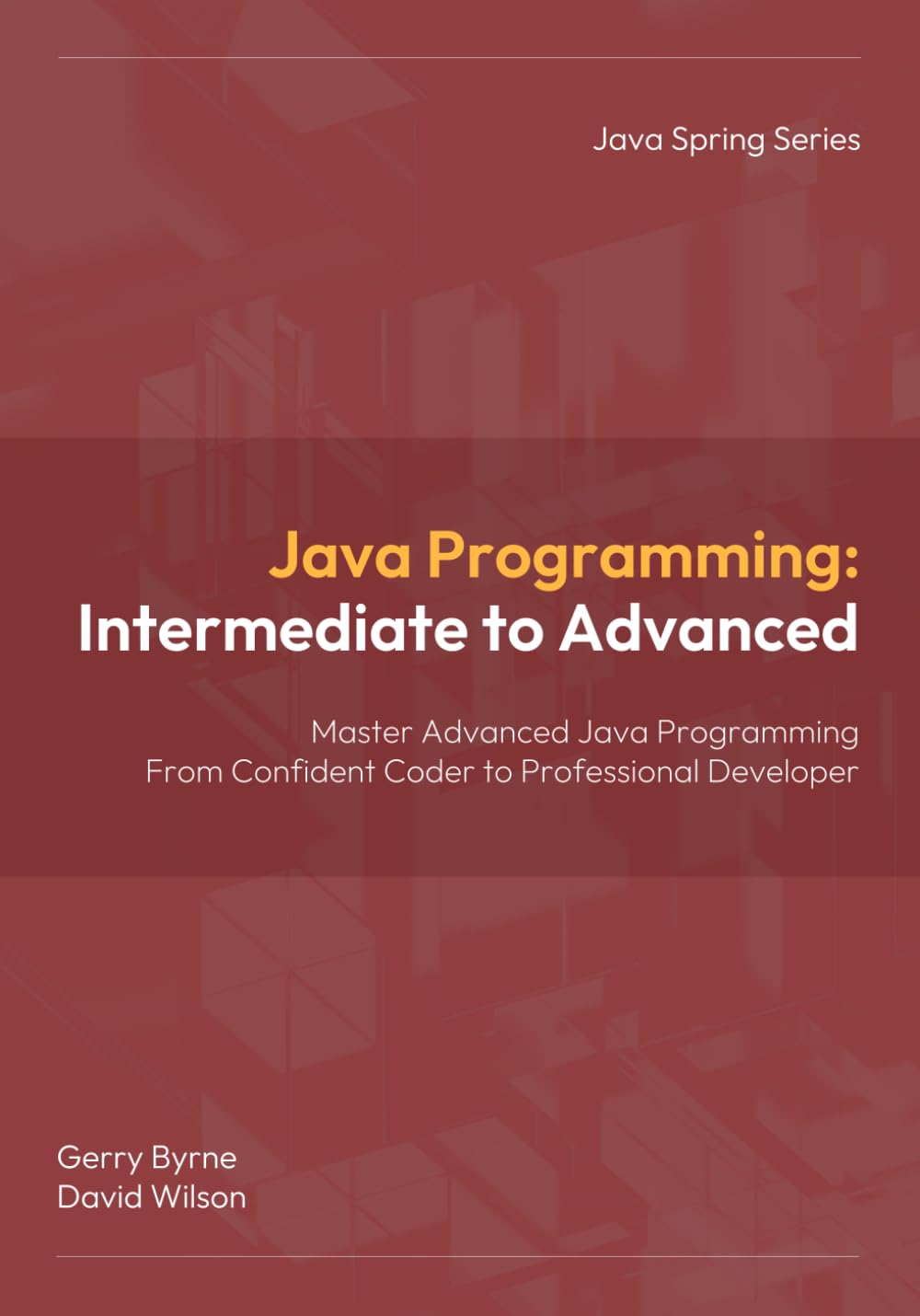 Java Programming: Intermediate to Advanced: Java Programming: Intermediate to Advanced — Master Object‑Oriented Programming, Concurrency, and Professional Java Development (Java Spring Programming)