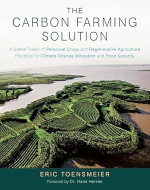 The Carbon Farming Solution: A Global Toolkit of Perennial Crops and Regenerative Agriculture Practices for Climate Change Mitigation and Food Security