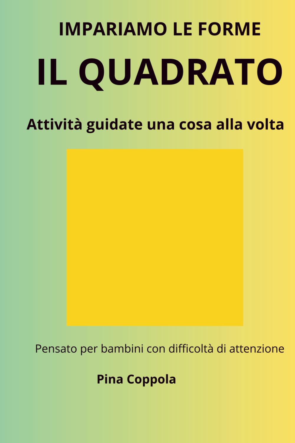 IL QUADRATO: Attività guidate una cosa alla volta per bambini con difficoltà di attenzione (IMPARIAMO UNA COSA ALLA VOLTA)