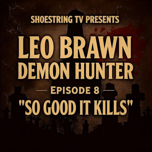 Leo Brawn - Episode 8: So Good It Kills