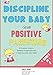 Discipline Your Baby with Positive Parenting [4 in 1]: A Practical Guide to Building Cooperation and Connecting with Your Child