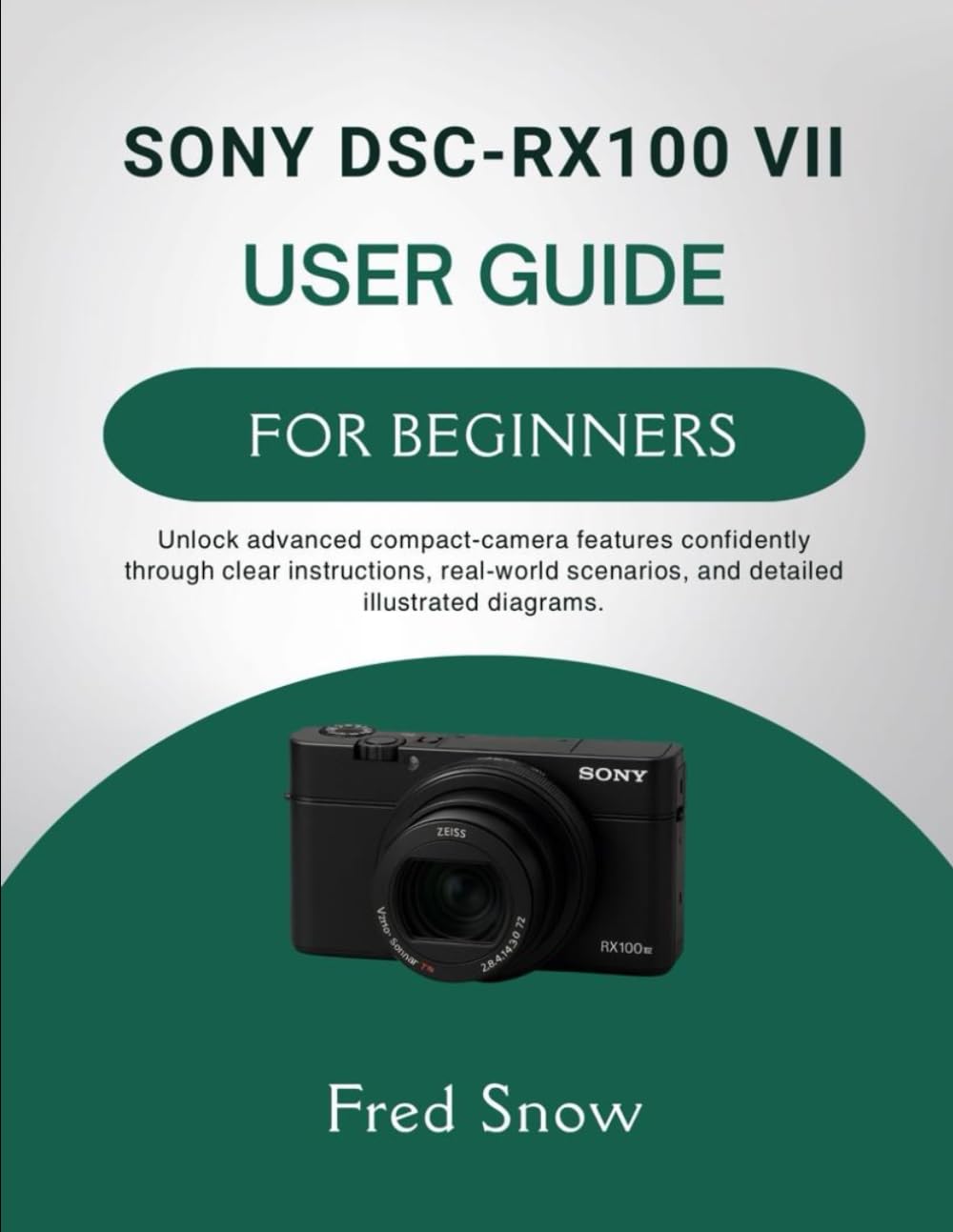 SONY DSC-RX100 VII USER GUIDE FOR BEGINNERS: Unlock advanced compact-camera features confidently through clear instructions, real-world scenarios, and detailed illustrated diagrams.