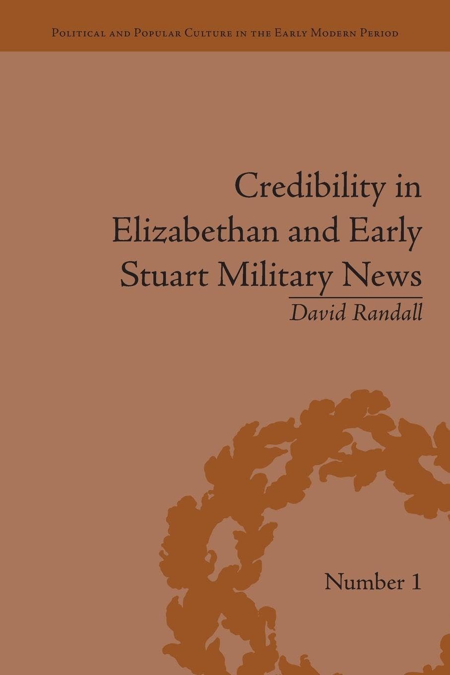 Credibility in Elizabethan and Early Stuart Military News (Political and Popular Culture in the Early Modern Period)