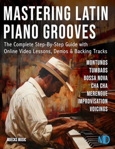 Mastering Latin Piano Grooves: The Complete Step By Step Guide with Online Video Lessons, Demos & Backing Tracks