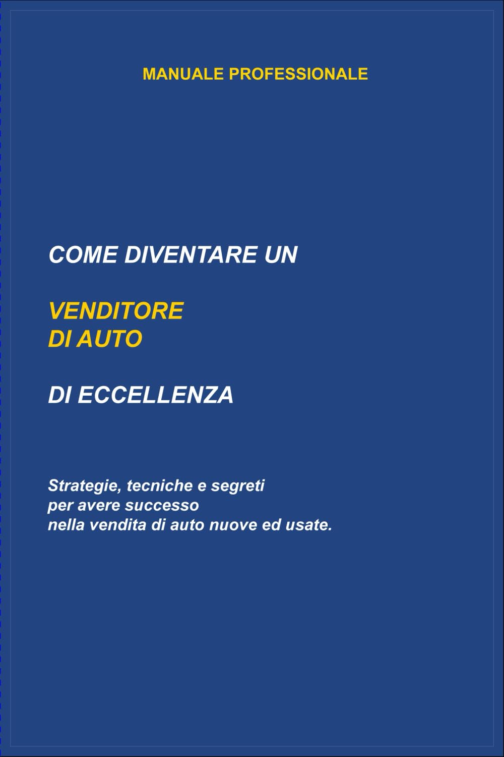 Come Diventare un Venditore di Auto di Eccellenza: Strategie, Tecniche e Segreti per Avere Successo nella Vendita Automotive