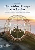 Die Lichtwerkzeuge von Avalon: Durch innere Reisen an Kraftorte Heilung finden - Kira Klenke 