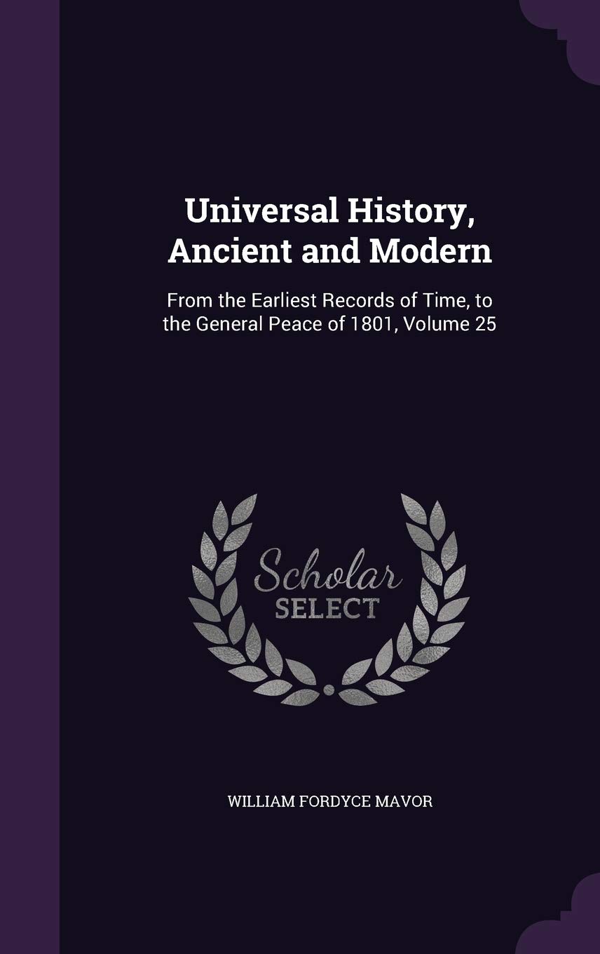 Universal History, Ancient and Modern: From the Earliest Records of Time, to the General Peace of 1801, Volume 25