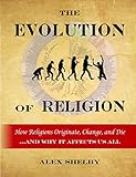 The Evolution of Religion: How Religions Originate, Change, and Die
