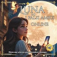 Luna ed i Falsi Amici Online: Un Racconto Illustrato per preparare i Bambini al Mondo Digitale in modo sereno (Le avventure digitali di Luna) (Italian Edition) B0F5W7MYYV Book Cover