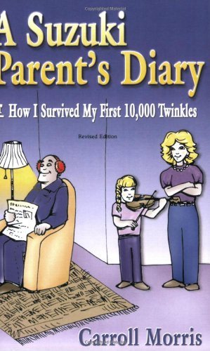 A Suzuki Parent's Diary, or How I Survived My First 10,000 Twinkles: How I Survived My First 10, 000 Twinkles (Suzuki Method International S)