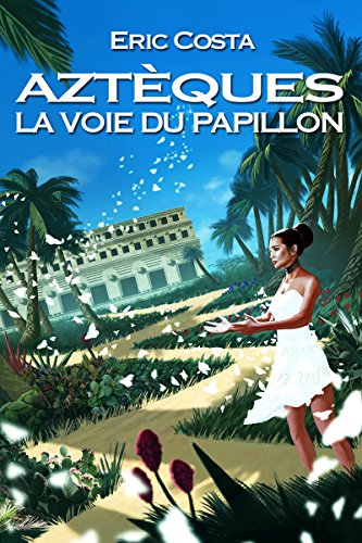 Télécharger La Voie du Papillon (Roman historique / Roman initiatique) (Aztèques t. 2) PDF