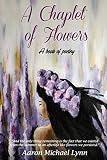 A Chaplet of Flowers: A book of poetry