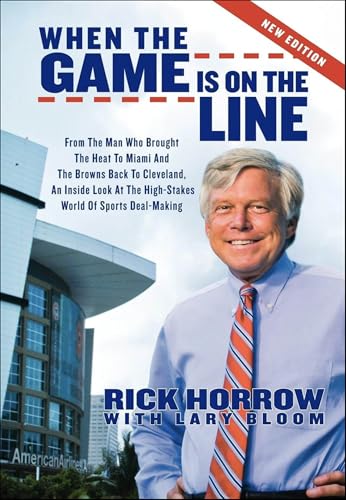 When the Game is on the Line: From The Man Who Brought The Heat To Miami And The Browns Back To Cleveland, And Inside Look At The High-Stakes World Of Sports Deal-Making (Sports Professor)