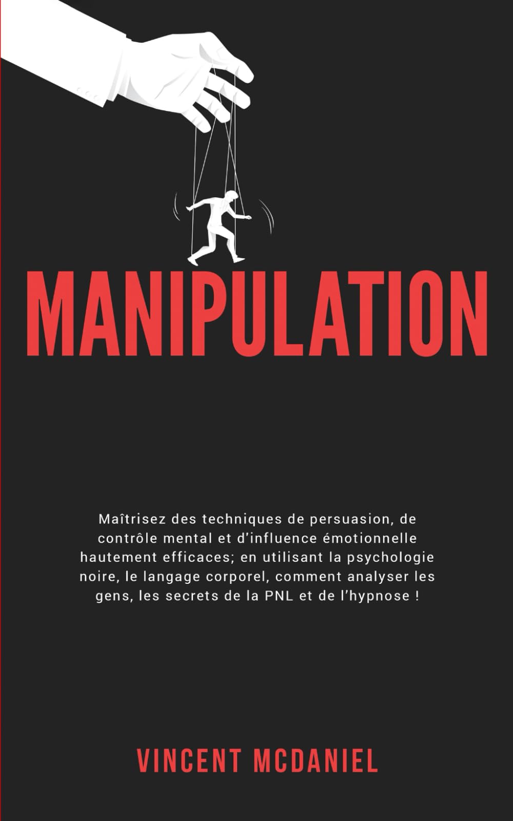 Manipulation: Maîtrisez des techniques de persuasion, de contrôle mental et d'influence émotionnelle hautement efficaces; en utilisant la psychologie ... gens, les secrets de la PNL et de l’hypnose!