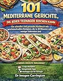 101 MEDITERRANE GERİCHTE, DIE JEDER TEENAGER KOCHEN KANN : Ein schnelles und gesundes Kochbuch mit geschmackvollen Rezepten, die in 30 Minuten oder weniger zubereitet sind