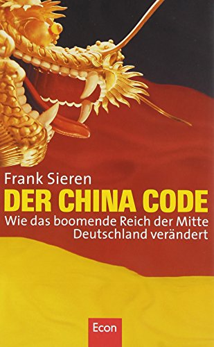 Der China Code: Wie das boomende Reich der Mitte Deutschland verändert