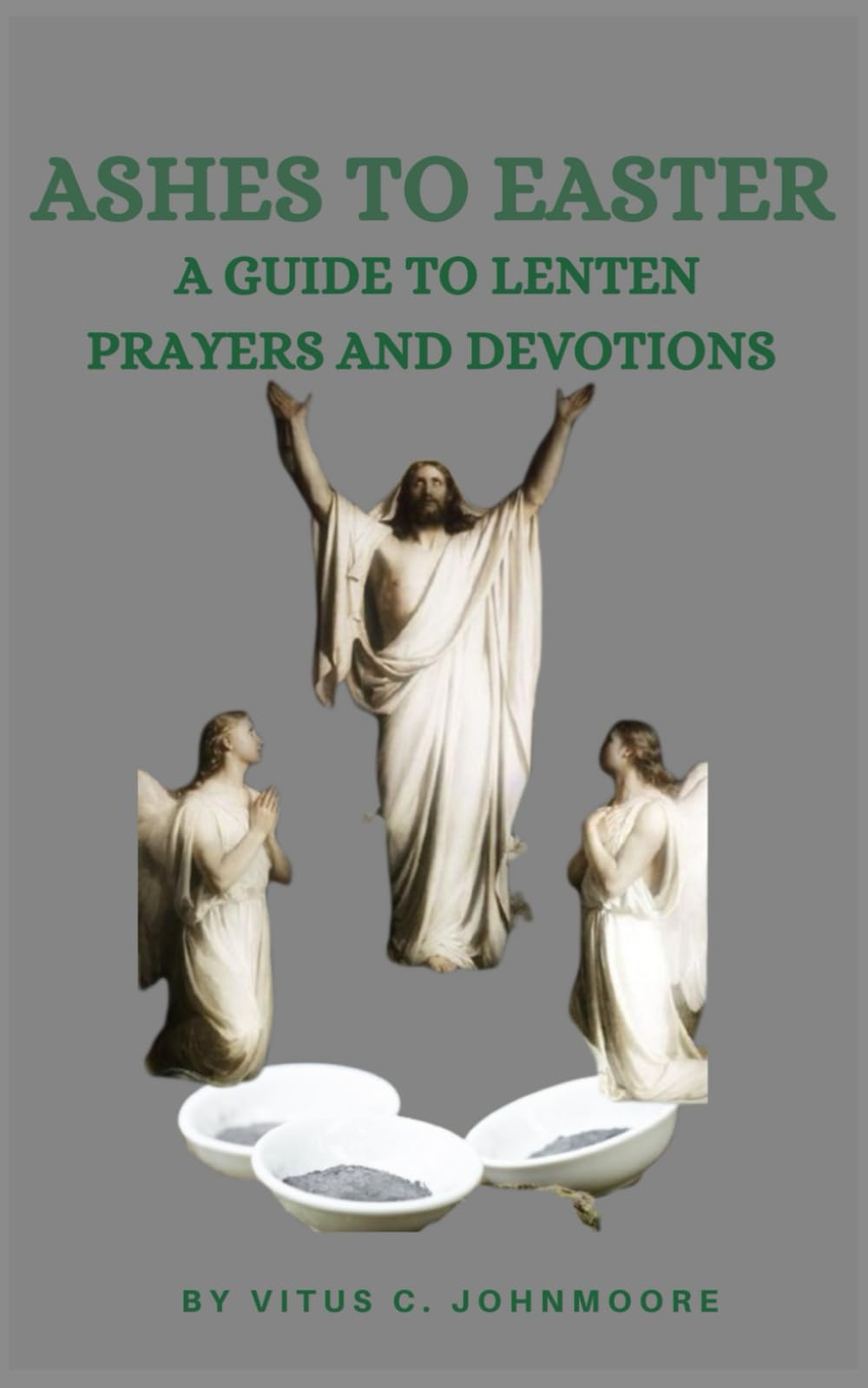 Ashes to Easter: A Guide to Lenten Prayers and Devotions