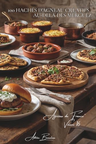 100 hachés d'agneau créatifs : au-delà des merguez: Boulettes orientales, burgers méditerranéens, l'agneau haché qui surprend