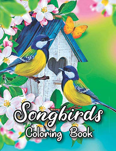 Songbirds Coloring Book: 50 Beautiful Birds Coloring Book Featuring Cute Songbirds, Beautiful Flowers and Relaxing Wildlife Scenes | An Adult Coloring Book to Relax and Enjoy!