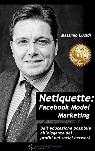 Netiquette Facebook model marketing: Dall’educazione possibile all’eleganza dei profili nei social network. Manuale per negati e per business. Advertising, ... for dummies in the rain (Italian Edition)